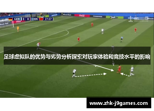 足球虚拟队的优势与劣势分析探索对玩家体验和竞技水平的影响 足球虚拟队的优势与劣势分析探索对玩家体验和竞技水平的影响