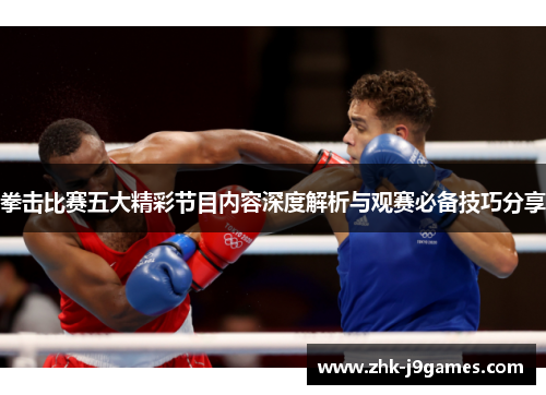 拳击比赛五大精彩节目内容深度解析与观赛必备技巧分享