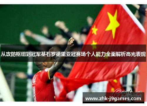 从攻防枢纽到冠军基石罗德里亚冠赛场个人能力全面解析高光表现 从攻防枢纽到冠军基石罗德里亚冠赛场个人能力全面解析高光表现