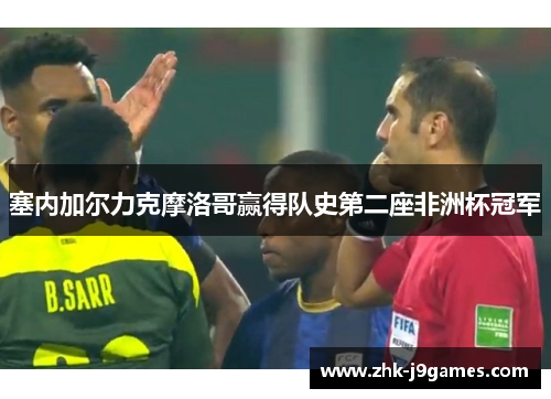 塞内加尔力克摩洛哥赢得队史第二座非洲杯冠军